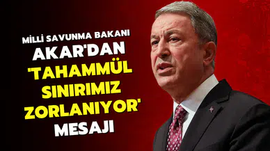 Milli Savunma Bakanı Akar'dan 'tahammül sınırımız zorlanıyor' mesajı