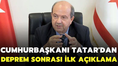 KKTC Cumhurbaşkanı Tatar'dan deprem sonrası ilk açıklama
