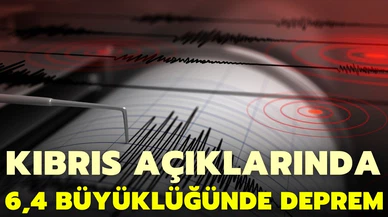 Kıbrıs açıklarında 6,4 büyüklüğünde deprem