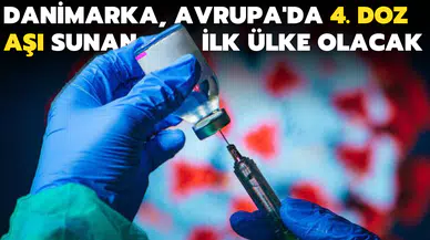 Danimarka, Avrupa'da dördüncü doz aşı sunan ilk ülke olacak