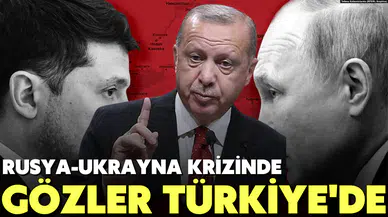 Rusya Ukrayna krizinde gözler Türkiye'de