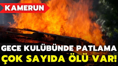 Kamerun’da gece kulübünde patlama! Çok sayıda kişi öldü!