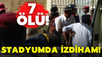 Stadyum girişinde çıkan izdihamda 7 kişi öldü