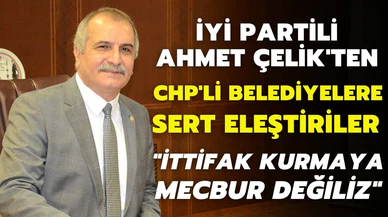 İYİ Partili Çelik'ten CHP'li belediyelere yönelik sert eleştiriler