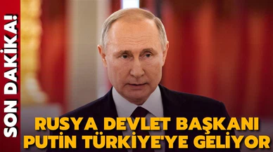 Rusya Devlet Başkanı Vladimir Putin Türkiye'ye geliyor