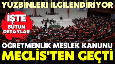 Öğretmenlik Meslek Kanunu Teklifi, Meclis'te kabul edilerek yasalaştı