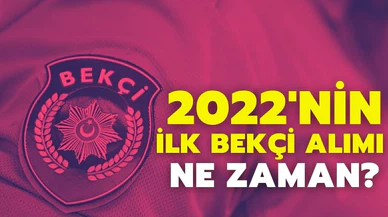 Bekçi alımı ne zaman? 2022 yılının ilk bekçi alımı ne zaman yapılacak?