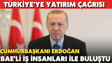 Cumhurbaşkanı Erdoğan'dan BAE’li iş insanlarına Türkiye'ye yatırım çağrısı