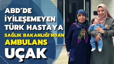 ABD’de iyileşemeyen Türk hastaya Sağlık Bakanlığı’ndan ambulans uçak