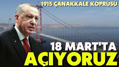Cumhurbaşkanı Erdoğan 1915 Çanakkale Köprüsü'nün açılışını 18 Mart'ta gerçekleştireceğiz