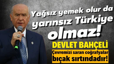 Bahçeli: Yağsız yemek olur da yarınsız Türkiye olmaz