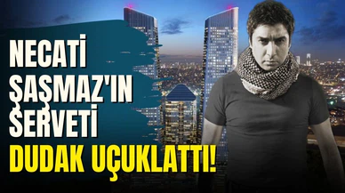 Necati Şaşmaz'ın serveti dudak uçuklattı