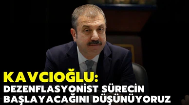 Kavcıoğlu: Dezenflasyonist sürecin başlayacağını öngörmekteyiz