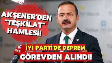 İYİ Parti'de deprem: Yavuz Ağıralioğlu görevden alındı!