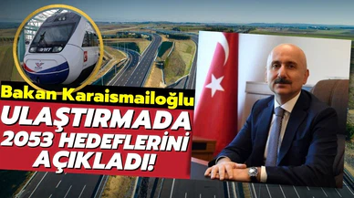 Bakan Karaismailoğlu, ulaştırmada Türkiye'nin 2053 hedeflerini açıkladı