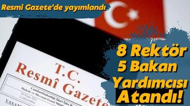 8 rektör ve 5 bakan yardımcısı atandı