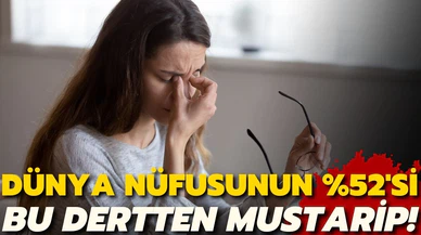 Dünya nüfusunun yüzde 52'si bu dertten mustarip!