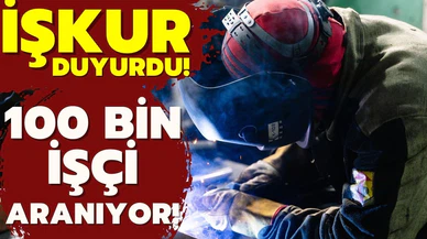 İŞKUR duyurdu! 100 bin işçi aranıyor!