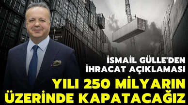 İsmail Gülle "ihracatta Yılı 250 milyar doların çok üzerinde bir rakamla bitireceğiz" dedi.