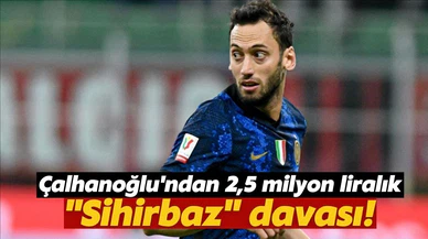 Hakan Çalhanoğlu'ndan 2,5 milyon liralık "sihirbaz" davası!