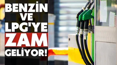 Benzine ve LPG'ye zam geliyor!