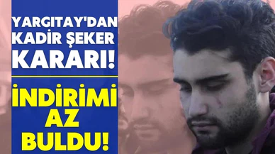Yargıtay, Kadir Şeker'e verilen cezayı bozdu