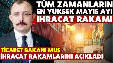 Bakan Muş duyurdu: Mayıs ayı ihracatı yüzde 15,2 arttı