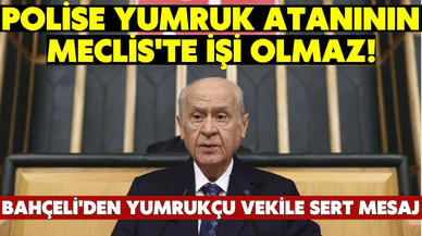 Bahçeli: Polise yumruk atanın TBMM'de yeri olamaz