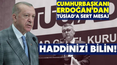 Cumhurbaşkanı Erdoğan'dan TÜSİAD'a sert mesaj: Haddinizi bilin!