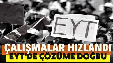Milyonların merakla beklediği EYT düzenlenmesine yönelik çalışmalar hızlandı.