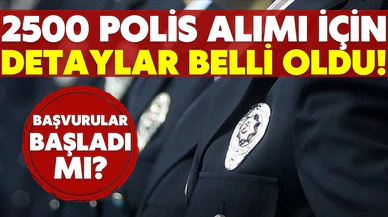 2500 polis alımı için detaylar belli oldu! Başvurular ne zaman başlıyor?