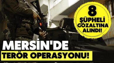 Mersin'de terör örgütü PKK/KCK operasyonunda 8 şüpheli yakalandı!