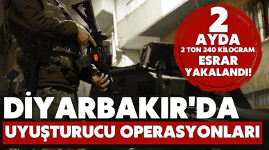 Diyarbakır'da 2 ayda 2 ton 240 kilogram esrar ele geçirildi!
