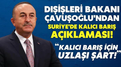 Çavuşoğlu'ndan Suriye'de kalıcı barış açıklaması!