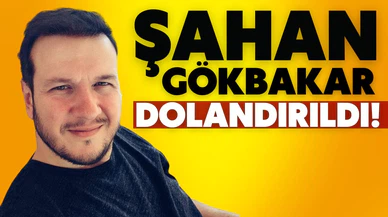 Şahan Gökbakar dolandırıldı!