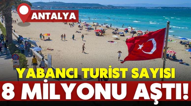 Antalya'ya gelen yabancı turist sayısı 8 milyonu aştı!