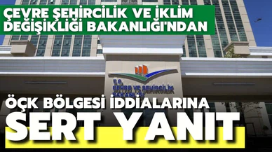 Çevre Şehircilik ve İklim Değişikliği Bakanlığı'ndan ÖÇK Bölgesi iddialarına sert yanıt geldi