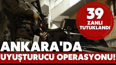 Ankara'daki uyuşturucu operasyonlarında 39 zanlı tutuklandı!