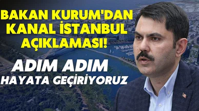 Bakan Kurum'dan Kanal İstanbul açıklaması: Adım adım hayata geçiriyoruz