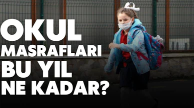 Okul masrafları bu yıl ne kadar oldu?