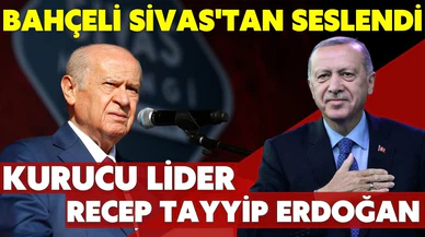 Bahçeli, Sivas'tan böyle seslendi: Cumhurbaşkanlığı Hükümet Sistemi'nin kurucu lideri Erdoğan!