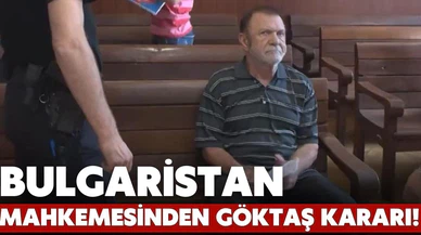Bulgaristan mahkemesinden Levent Göktaş kararı!