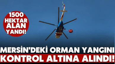 Mersin'deki orman yangını, kontrol altına alındı!