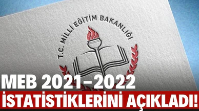 MEB, 2021-2022 eğitim-öğretim istatistiklerini açıkladı!