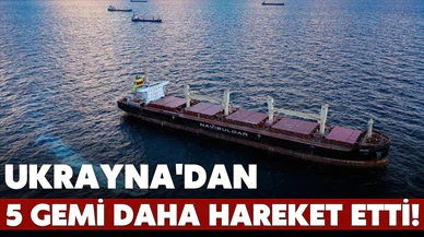 Ukrayna'dan 5 gemi daha hareket etti!