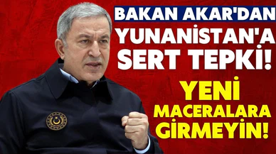Bakan Akar'dan Yunanistana sert tepki!