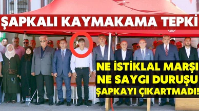 İstiklal Marşı ve saygı duruşunda şapkasını çıkarmadı! O kaymakama tepki yağdı!