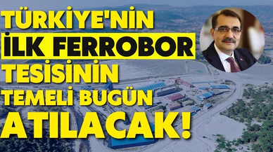 Türkiye'nin ilk ferrobor tesisinin temeli bugün atılacak!