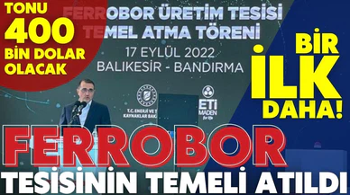 Türkiye'nin ilk ferrobor tesisinin temeli atıldı. Tonu 400 bin dolar olacak!