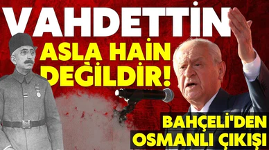 Osmanlı tartışmalarına Bahçeli de katıldı: Vahdettin asla hain değildir